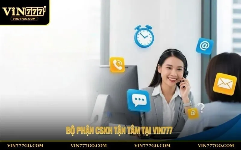Bộ phận CSKH tận tâm tại Vin777