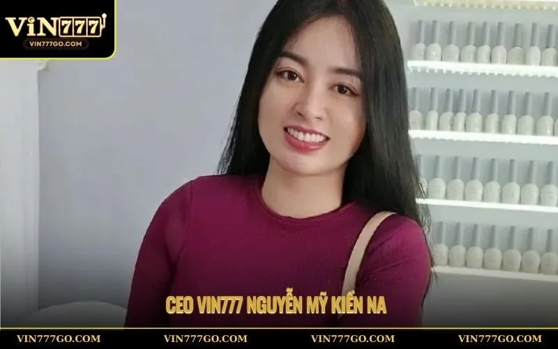 CEO Vin777 Nguyễn Mỹ Kiền Na