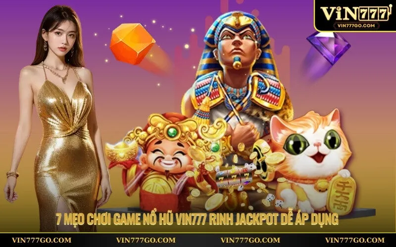 7 mẹo chơi game nổ hũ Vin777 rinh jackpot dễ áp dụng