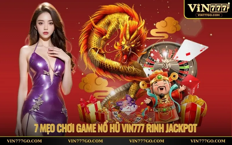 7 mẹo chơi game nổ hũ Vin777 rinh jackpot