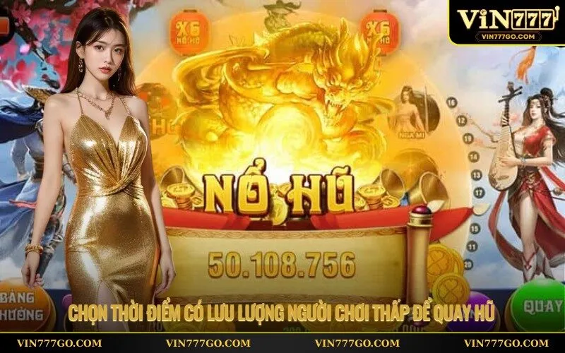 Chọn thời điểm có lưu lượng người chơi thấp để quay hũ