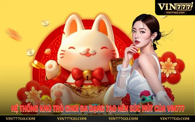 Hệ thống kho trò chơi đa dạng tạo nên sức hút của Vin777