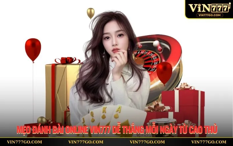 Mẹo Đánh Bài Online Vin777 Dễ Thắng Mỗi Ngày Từ Cao Thủ
