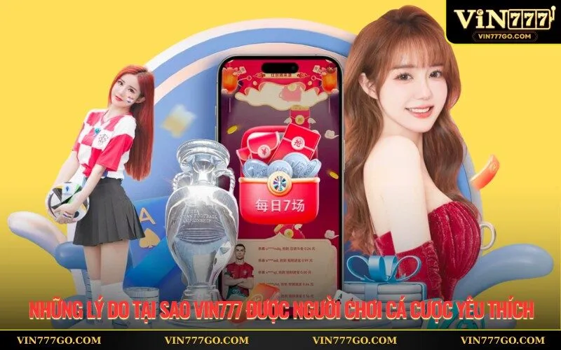 Những Lý Do Tại Sao Vin777 Được Người Chơi Cá Cược Yêu Thích
