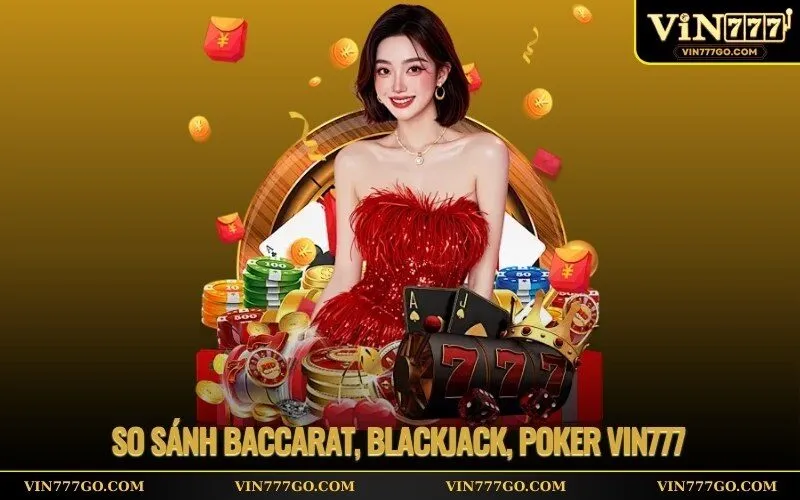 So Sánh Baccarat, Blackjack, Poker Vin777