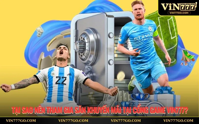 Tại sao nên tham gia săn khuyến mãi tại cổng game Vin777?