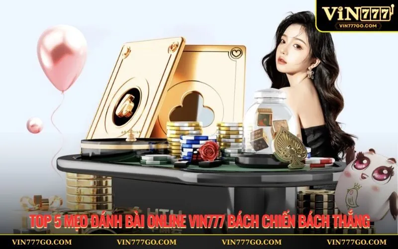 Top 5 mẹo đánh bài online Vin777 bách chiến bách thắng
