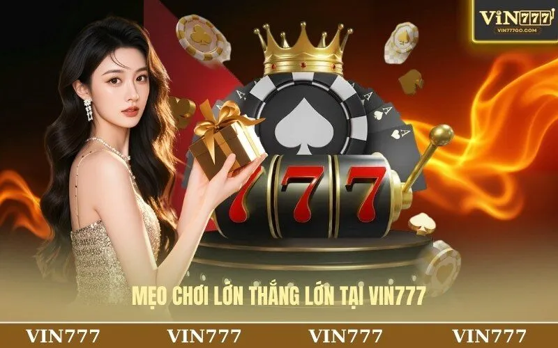 Mẹo chơi lớn thắng lớn tại Vin777
